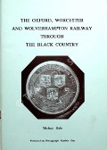 The Oxford, Worcester and Wolverhampton Railway Through The Black Country by HALE, Michael